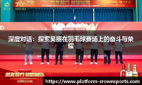 深度对话:探索吴丽在羽毛球赛场上的奋斗与荣耀