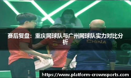 赛后复盘:重庆网球队与广州网球队实力对比分析