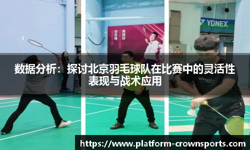 数据分析:探讨北京羽毛球队在比赛中的灵活性表现与战术应用