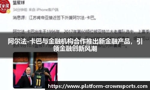 阿尔法-卡巴与金融机构合作推出新金融产品,引领金融创新风潮