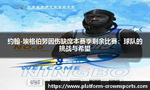 约翰-埃格伯努因伤缺席本赛季剩余比赛:球队的挑战与希望