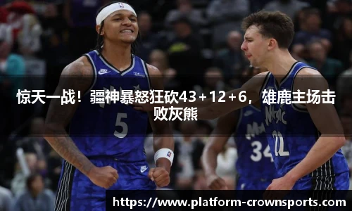 惊天一战!疆神暴怒狂砍43+12+6,雄鹿主场击败灰熊