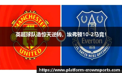 英超球队造惊天逆转,埃弗顿10-2马竞!