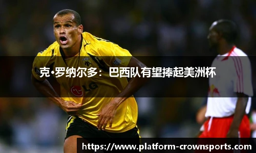 克·罗纳尔多:巴西队有望捧起美洲杯
