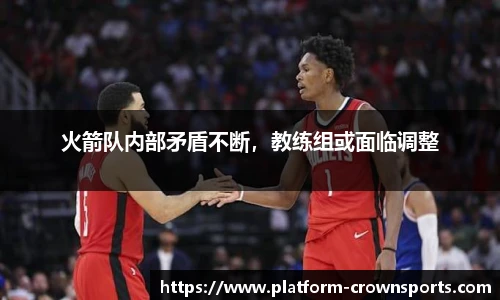 火箭队内部矛盾不断,教练组或面临调整