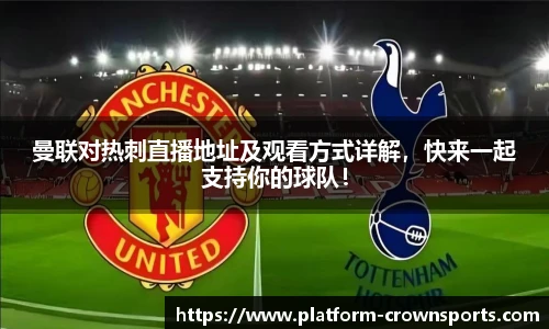 曼联对热刺直播地址及观看方式详解，快来一起支持你的球队！