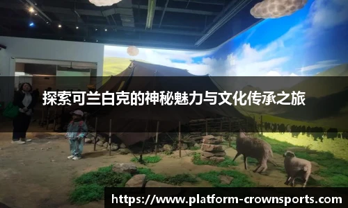 探索可兰白克的神秘魅力与文化传承之旅